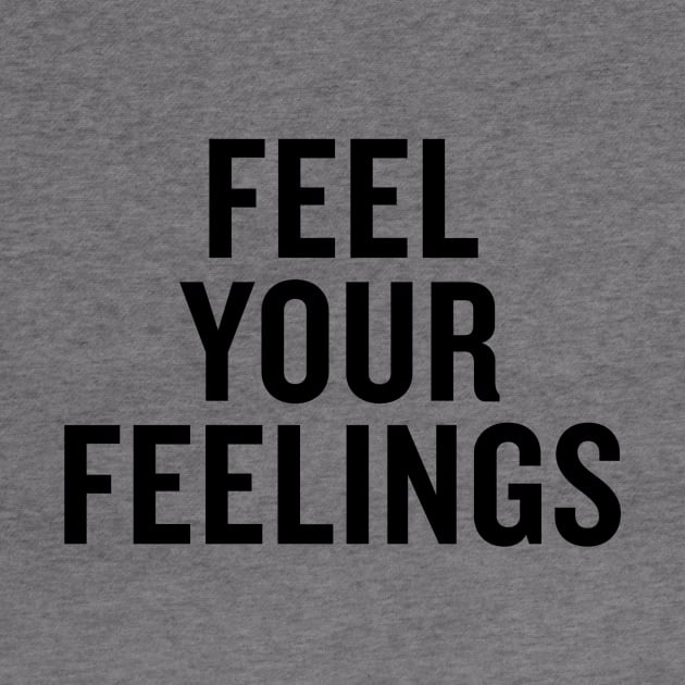 Feel Your Feelings by slogantees